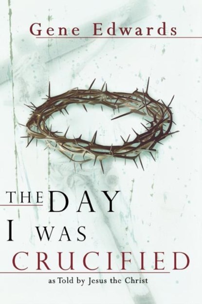 The Day I Was Crucified, Gene Edwards - Paperback - 9780768422245