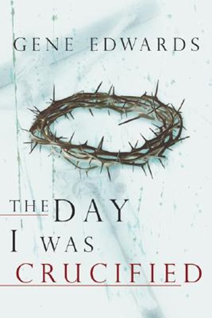 The Day I Was Crucified, Gene Edwards - Paperback - 9780768422245