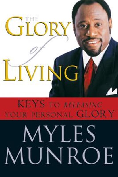 The Glory of Living: Keys to Releasing Your Personal Glory, Myles Munroe - Paperback - 9780768422986