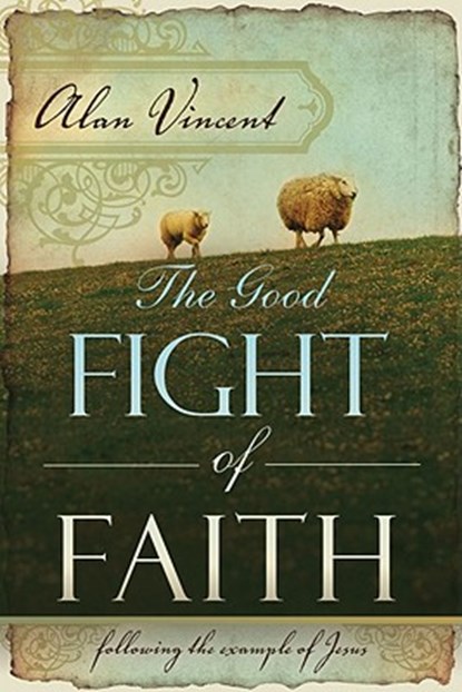 Good Fight of Faith, Alan Vincent - Paperback - 9780768426526