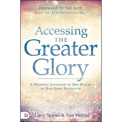 Accessing the Greater Glory, SPARKS,  Larry ; Werner, Ana - Paperback - 9780768452938