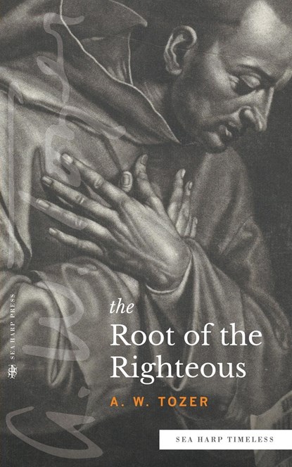 The Root of the Righteous (Sea Harp Timeless series), A W Tozer - Paperback - 9780768471656