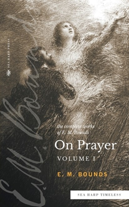 The Complete Works of E.M. Bounds On Prayer, Edward M Bounds - Paperback - 9780768471670