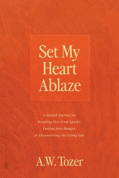Set My Heart Ablaze, A W Tozer - Paperback - 9780768474060