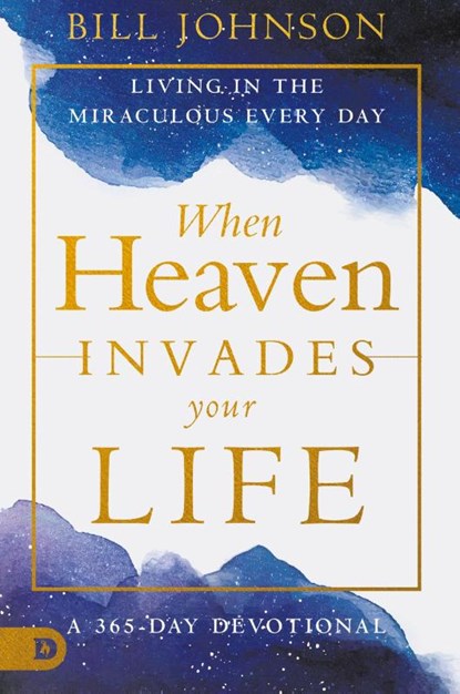 When Heaven Invades Your Life, Bill Johnson - Gebonden - 9780768474640