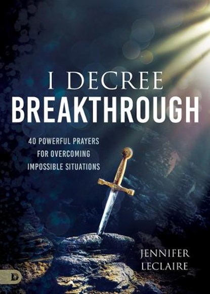 I Decree Breakthrough: 40 Powerful Prayers for Overcoming Impossible Situations, Jennifer LeClaire - Paperback - 9780768480443