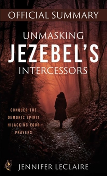 Unmasking Jezebel's Intercessors Official Summary: Conquer the Demonic Spirit Hijacking Your Prayers, Jennifer LeClaire - Paperback - 9780768481495