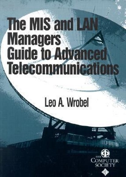The MIS and LAN Manager's Guide to Advanced Telecommunications, Leo A. Wrobel - Paperback - 9780769500997