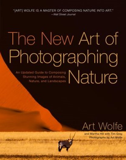 The New Art of Photographing Nature, Art Wolfe ; Martha Hill - Ebook - 9780770433758