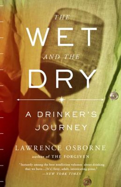 The Wet and the Dry: The Wet and the Dry: A Drinker's Journey, Lawrence Osborne - Paperback - 9780770436902
