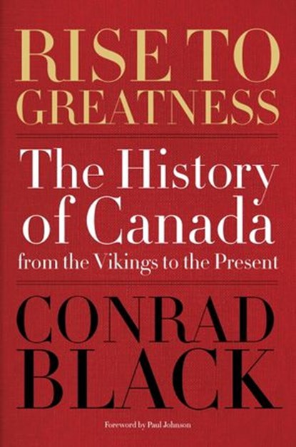 Rise to Greatness, Conrad Black - Ebook - 9780771013553