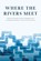 Where the Rivers Meet, Carly A. Dokis - Paperback - 9780774828468