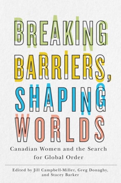 Breaking Barriers, Shaping Worlds, CAMPBELL-MILLER,  Jill ; Donaghy, Greg ; Barker, Stacey - Gebonden - 9780774866408