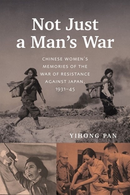 Not Just a Man's War: Chinese Women's Memories of the War of Resistance Against Japan, 1931-45, Yihong Pan - Gebonden - 9780774870351