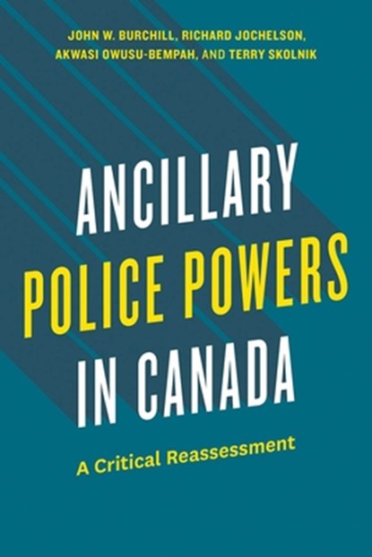 Ancillary Police Powers in Canada, John W. Burchill ; Richard Jochelson ; Akwasi Owusu-Bempah ; Terry Skolnik - Paperback - 9780774871068