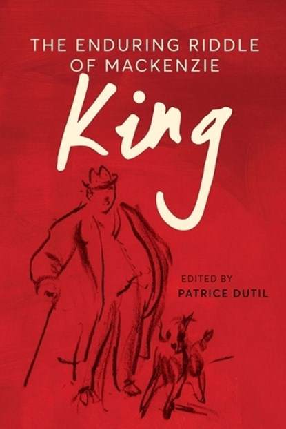 The Enduring Riddle of Mackenzie King, Patrice Dutil - Gebonden - 9780774871860