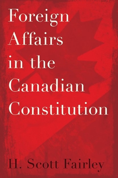 Foreign Affairs in the Canadian Constitution, H. Scott Fairley - Gebonden - 9780774872423