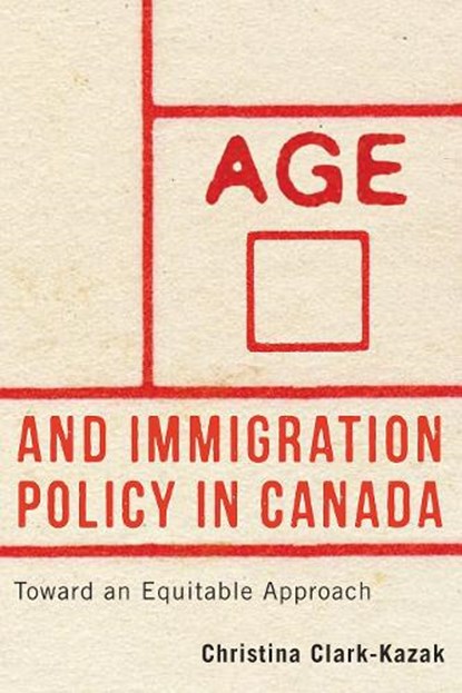 Age and Immigration Policy in Canada, Christina Clark-Kazak - Paperback - 9780774872683