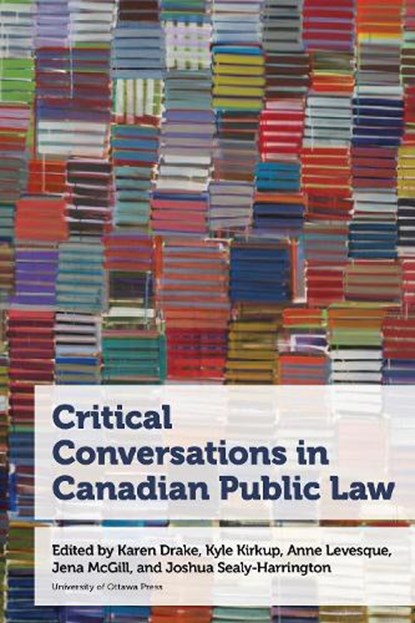 Critical Conversations in Canadian Public Law, Jena McGill ; Karen Drake ; Kyle Kirkup - Paperback - 9780776641898