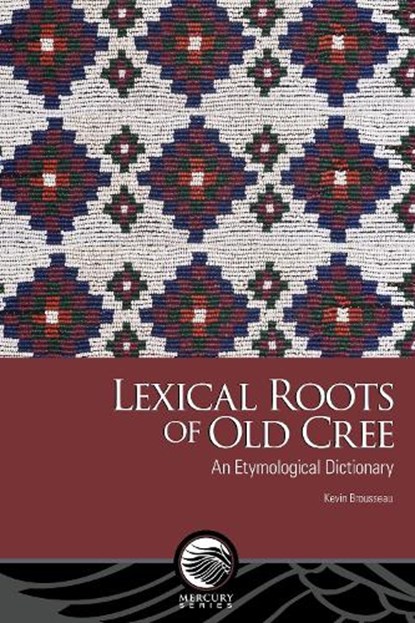 Lexical Roots of Old Cree, Kevin Brousseau - Paperback - 9780776645490
