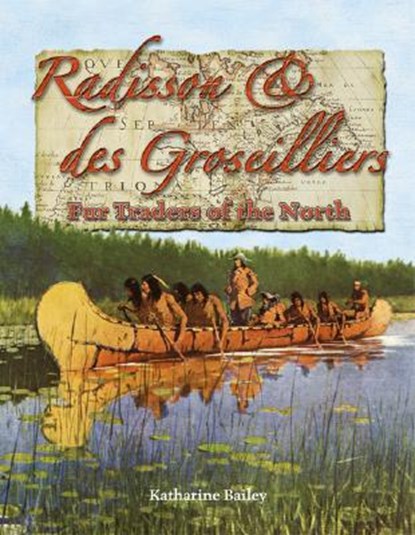 Radisson and Des Groseilliers - Fur Traders of the North, Katharine Bailey - Paperback - 9780778724582