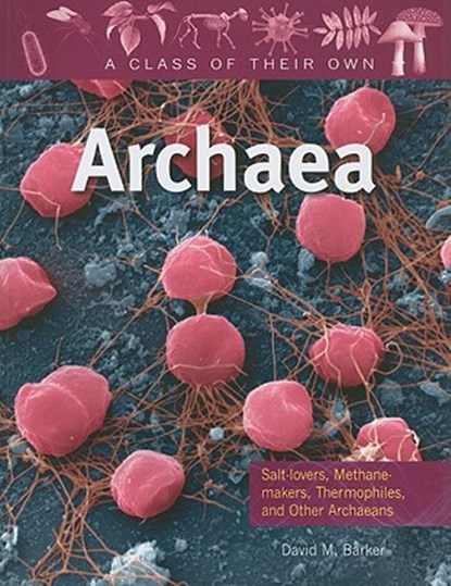 Archaea: Salt-Lovers, Methane-Makers, Thermophiles, and Other Archaeans, David M Barker - Paperback - 9780778753872