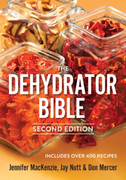 The Dehydrator Bible, Jennifer MacKenzie ; Jay Nutt ; Don Mercer - Paperback - 9780778802136
