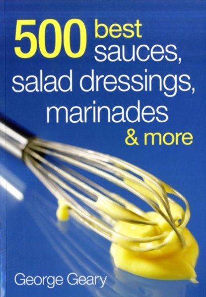 500 Best Sauces, Salad Dressings, Marinades and More, George Geary - Paperback - 9780778802273