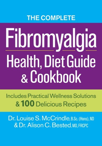 Complete Fibromyalgia Health, Diet Guide and Cookbook, Dr. Louise S. McCrindle ; Dr. Alison C. Bested - Paperback - 9780778804536