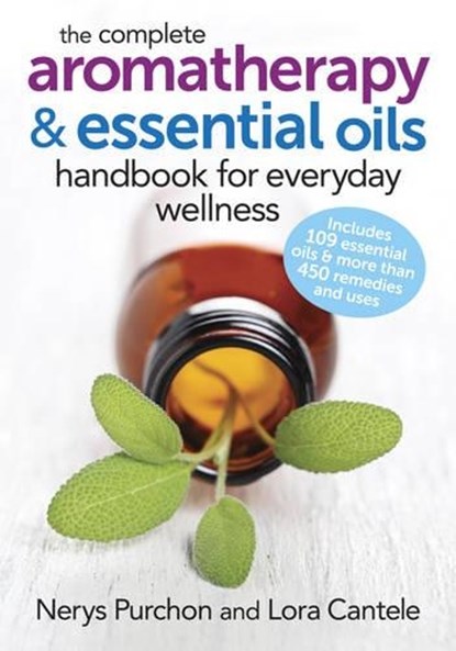 The Complete Aromatherapy and Essential Oils Handbook for Everyday Wellness, Nerys Purchon ; Lora Cantele - Paperback - 9780778804864