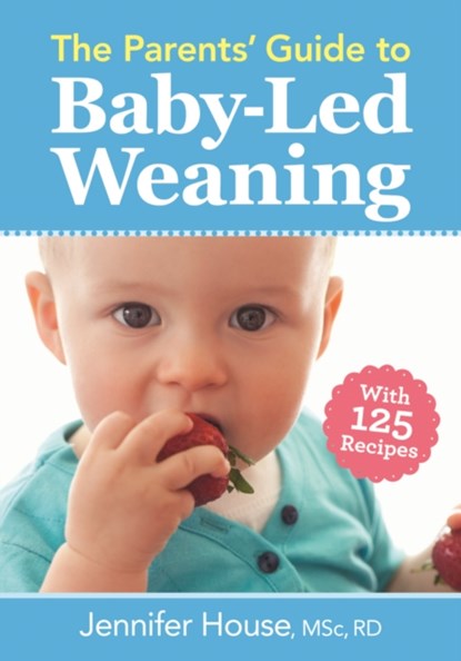Parents' Guide to Baby-Led Weaning: With 125 Recipes, Jennifer House - Paperback - 9780778805793