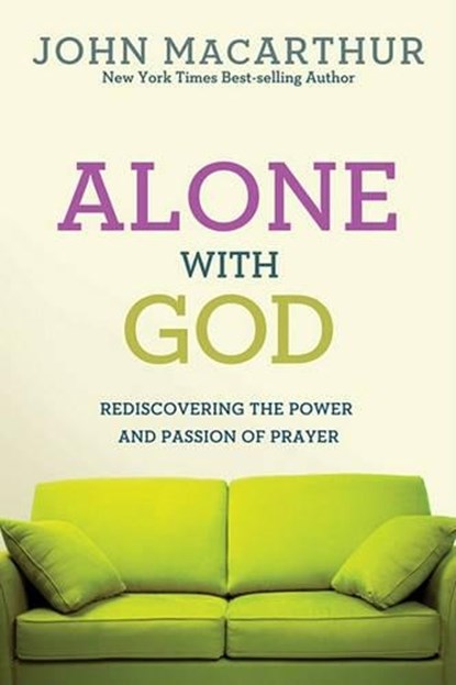 Alone with God: Rediscovering the Power and Passion of Prayer, John MacArthur Jr - Paperback - 9780781405867
