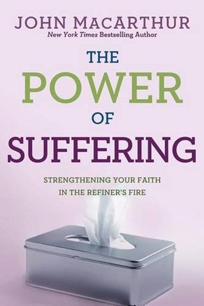 The Power of Suffering: Strengthening Your Faith in the Refiner's Fire, John MacArthur Jr - Paperback - 9780781405874