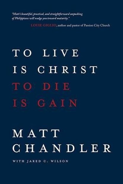 To Live Is Christ to Die Is Gain, Matt Chandler - Paperback - 9780781412179
