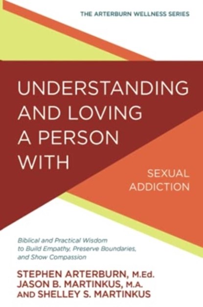 Understanding and Loving a Person with Sexual Addiction, Stephen Arterburn ; Jason B Martinkus ; Shelley S Martinkus - Paperback - 9780781414906