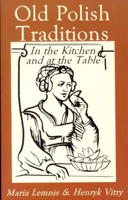 Old Polish Traditions in the Kitchen and at the Table, Maria Lemnis ; Henryk Vitry - Paperback - 9780781804882