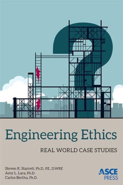 Engineering Ethics, Steven K. Starrett ; Amy L. Lara ; Carlos Bertha - Paperback - 9780784414675