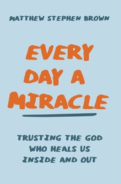 Every Day a Miracle, Matthew Stephen Brown - Paperback - 9780785240822