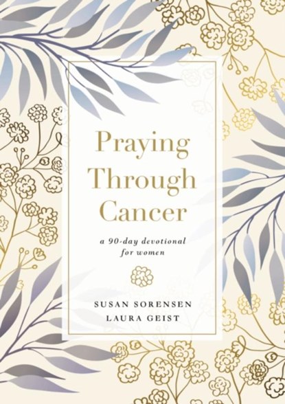 Praying Through Cancer, Susan Sorensen ; Laura Geist - Gebonden - 9780785241584