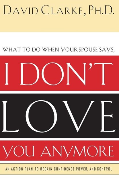 What to Do When He Says, I Don't Love You Anymore, David Clarke - Paperback - 9780785265153