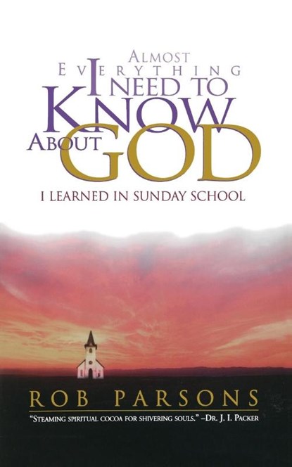 Almost Everything I Need to Know About God I Learned in Sunday School, Rob Parsons - Paperback - 9780785270324