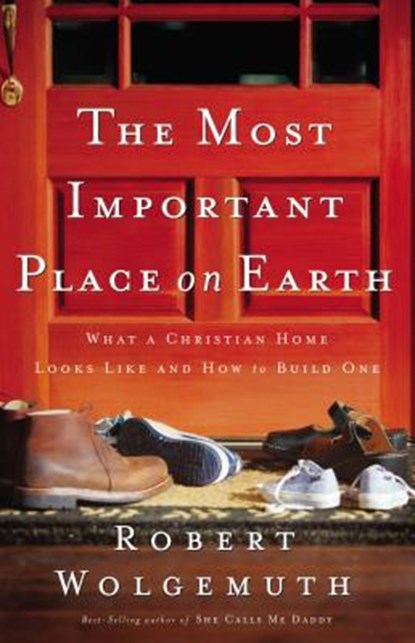 The Most Important Place on Earth, Robert Wolgemuth - Paperback - 9780785280323