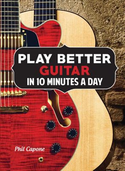 Play Better Guitar in 10 Minutes a Day, Phil Capone - Gebonden - 9780785831907