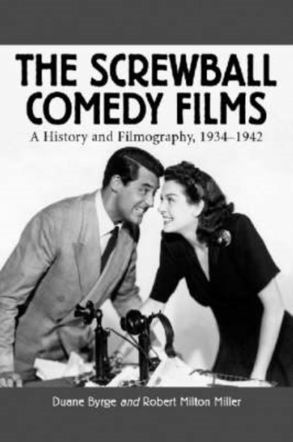 The Screwball Comedy Films, Duane Byrge ; Robert Milton Miller - Paperback - 9780786411061