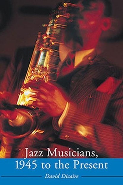 Jazz Musicians, 1945 to the Present, David Dicaire - Paperback - 9780786420971