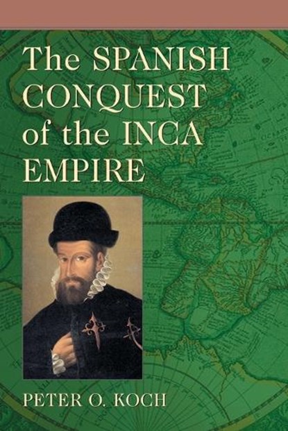 The Spanish Conquest of the Inca Empire, Peter O. Koch - Paperback - 9780786430536