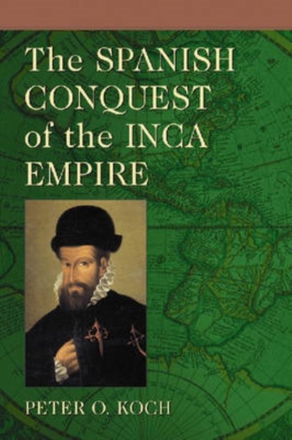 The Spanish Conquest of the Inca Empire, KOCH,  Peter O. - Paperback - 9780786430536