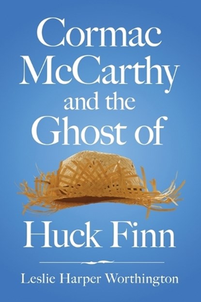 Cormac McCarthy and the Ghost of Huck Finn, Leslie Harp Worthington - Paperback - 9780786466412
