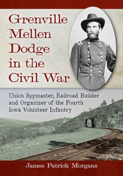 Grenville Mellen Dodge in the Civil War, James Patrick Morgans - Paperback - 9780786470693