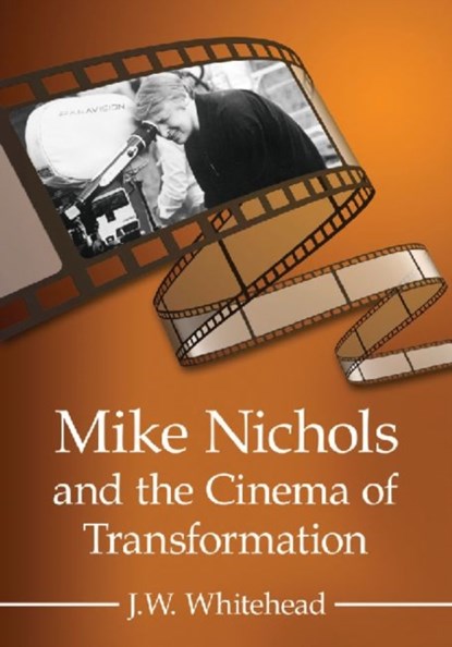 Mike Nichols and the Cinema of Transformation, J. W. Whitehead - Paperback - 9780786471454